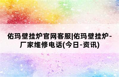 佑玛壁挂炉官网客服|佑玛壁挂炉-厂家维修电话(今日-资讯)